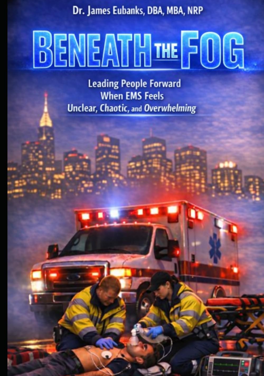 Beneath the Fog: Leading People Forward when EMS Feels Unclear, Chaotic, and Overwhelming (Broken)