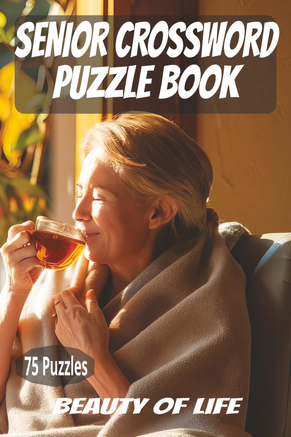 SENIOR CROSSWORD PUZZLE BOOK: Crossword Puzzle beauty of life for Seniors easy to read. 6x9 Inches. 150 Pages, 75 puzzles and solutions
