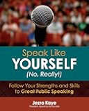 Speak like Yourself- No, Really! Follow Your Strengths and Skills to Great Public Speaking