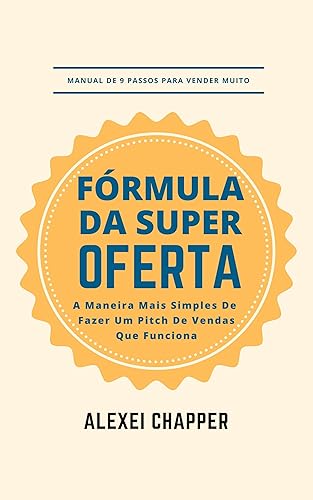 Fórmula da Super-Oferta Manual de 9 passos para vender muito a maneira mais simples de fazer um pitch de vendas que funciona (Portuguese Edition)