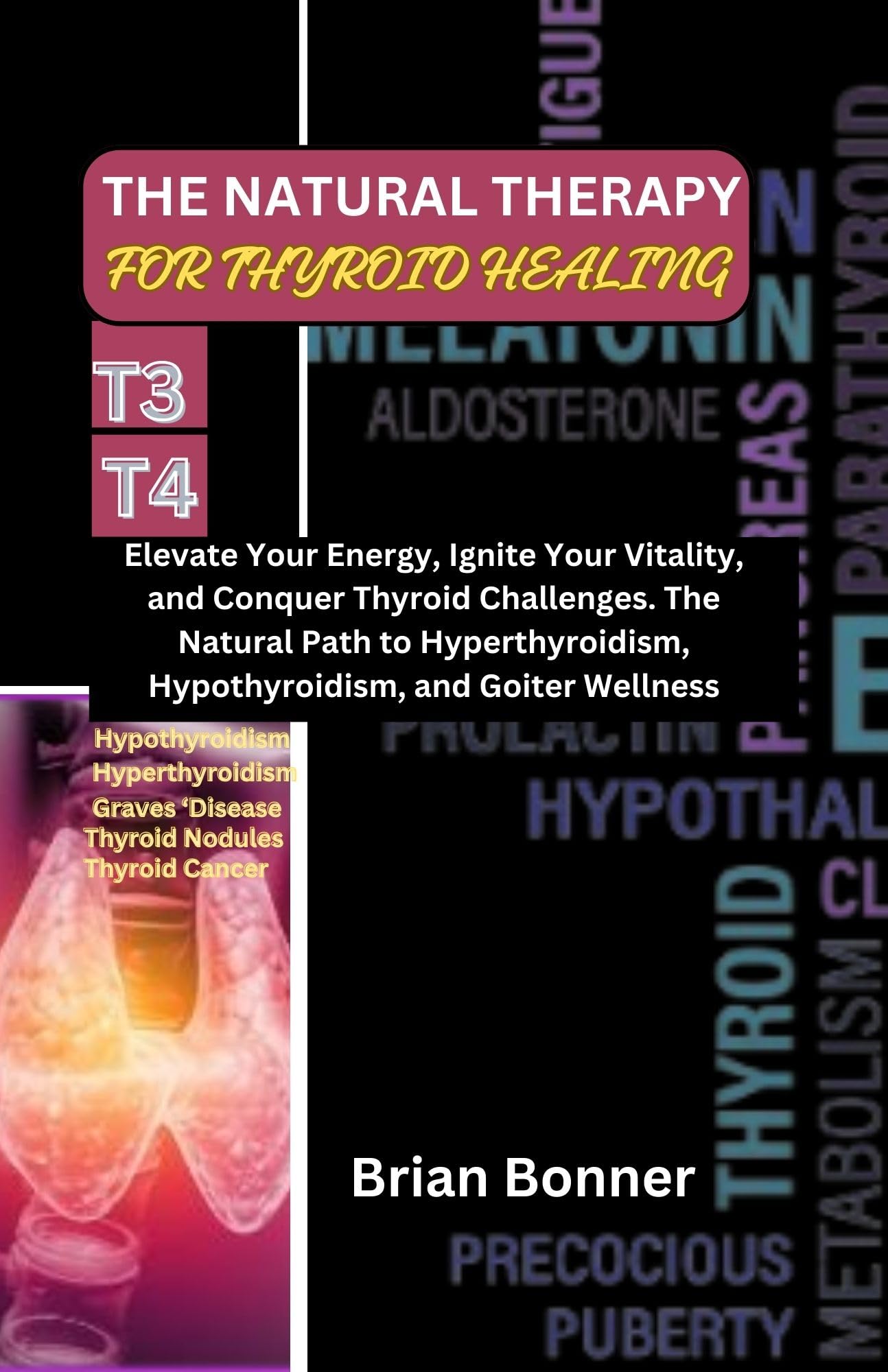 THE NATURAL THERAPY FOR THYROID HEALING: Elevate Your Energy, Ignite Your Vitality, and Conquer Thyroid Challenges. The Natural Path to Hyperthyroidism, Hypothyroidism, and Goiter Wellness