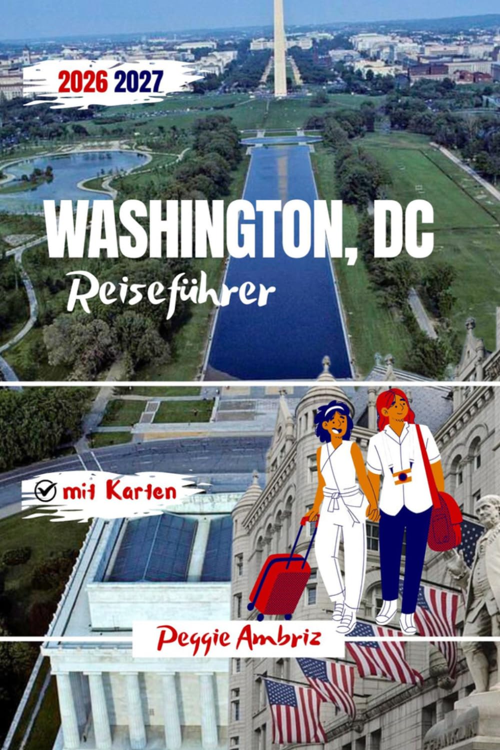 Washington, DC Reiseführer 2026/2027: Klare Reiseplanung mit detaillierten Karten, Smithsonian-Museen, Tagestipps, Reiserouten und ... (Moderne praktische Reiseführer)