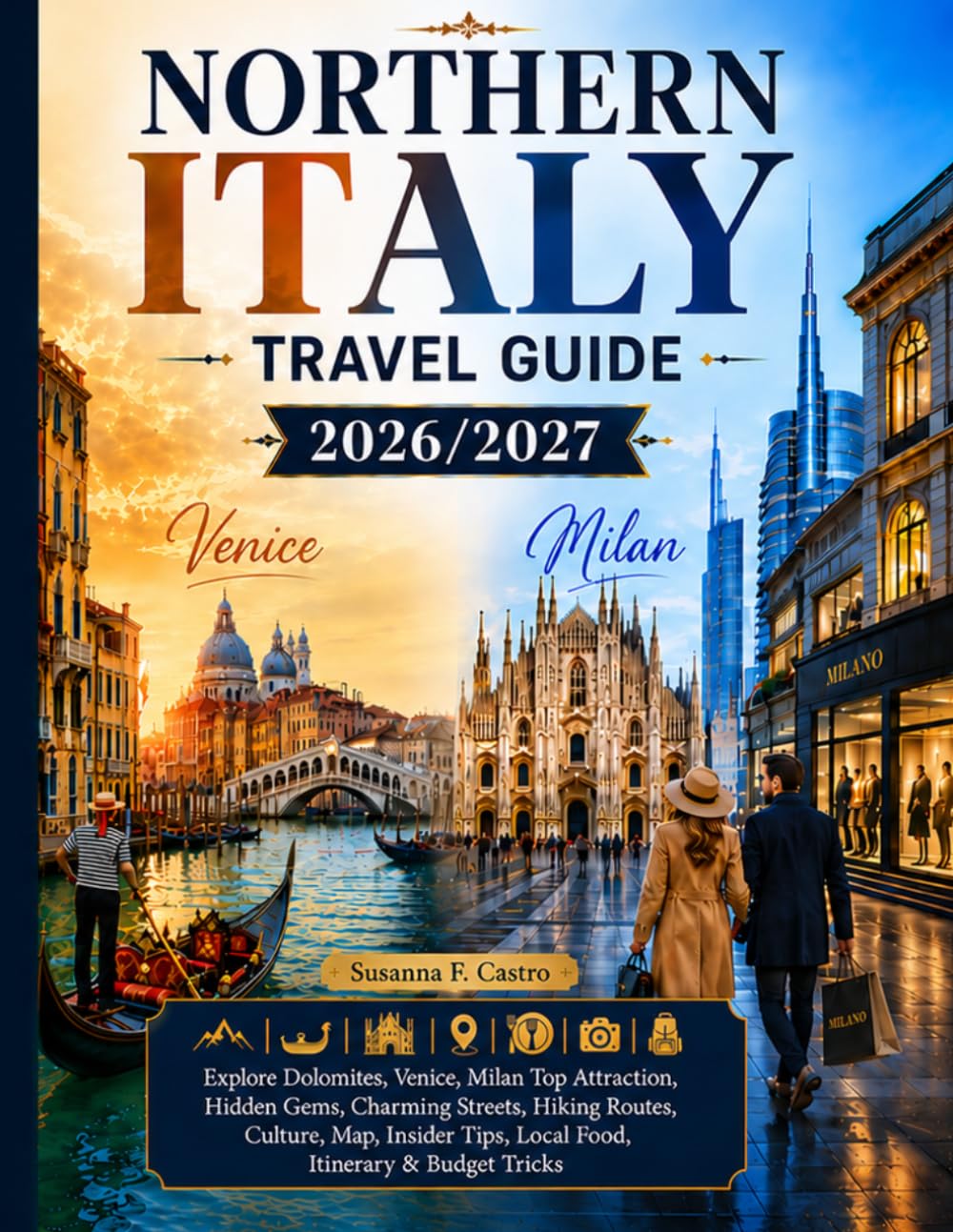NORTHERN ITALY TRAVEL GUIDE 2026/2027: Explore Dolomites, Venice, Milan Top Attraction, Hidden Gems, Charming Street, Hiking Routes, Culture, Map, Insider Tips, Local Food, Itinerary & Budget Tricks