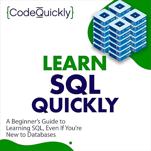 Learn SQL Quickly: A Beginner’s Guide to Learning SQL, Even If You’re New to Databases