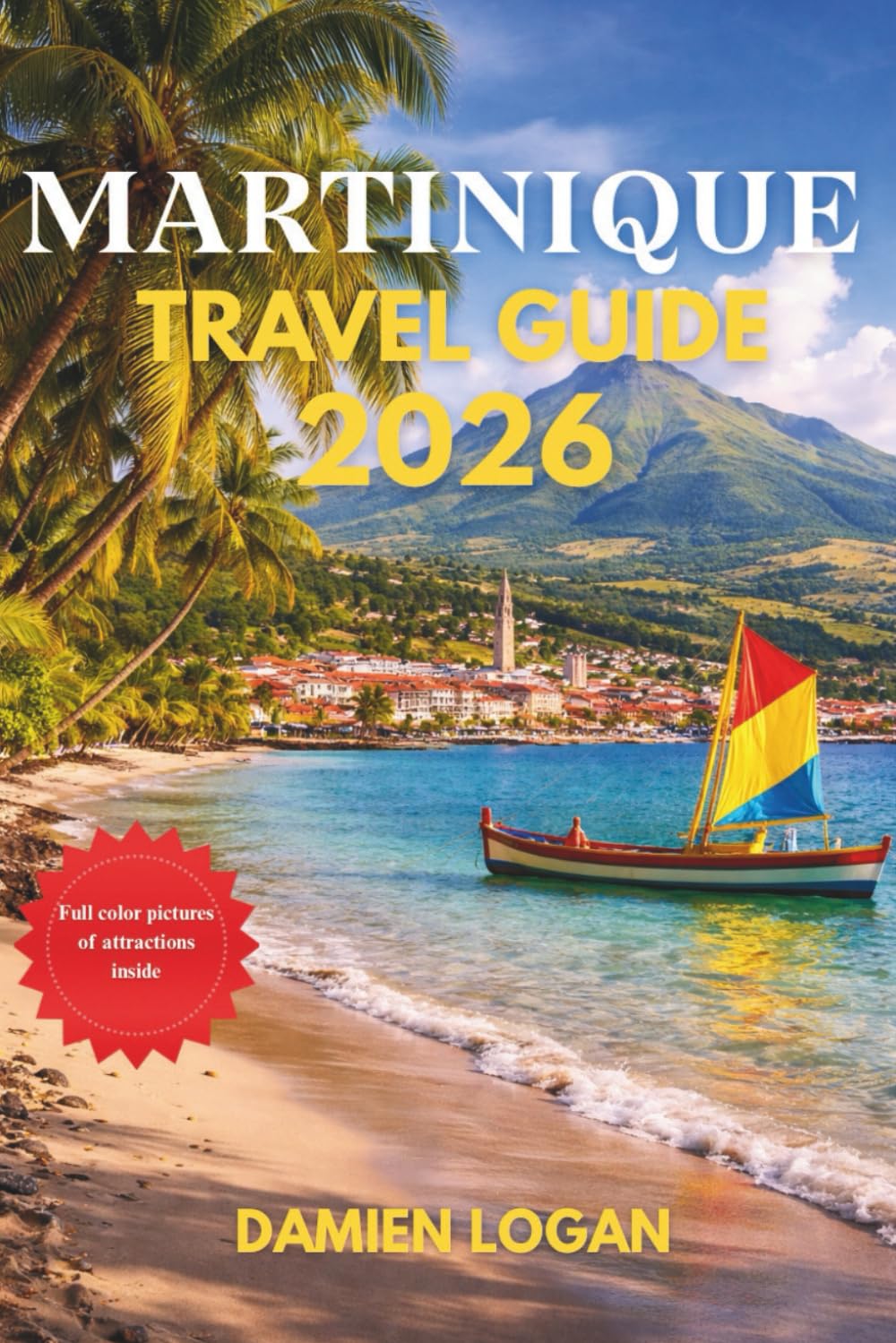 MARTINIQUE TRAVEL GUIDE 2026: Travel Smart Across Beaches, Volcano Peaks, Island Villages, and the Culture of the French Caribbean