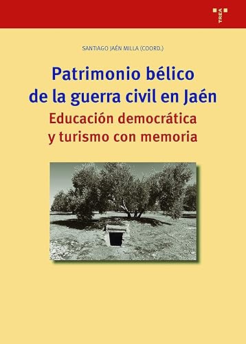 Patrimonio bélico De La Guerra Civil En JAÉN. Educación Democrática y turismo con Memoria: 363 (Biblioteconomía Y Administración cultural)