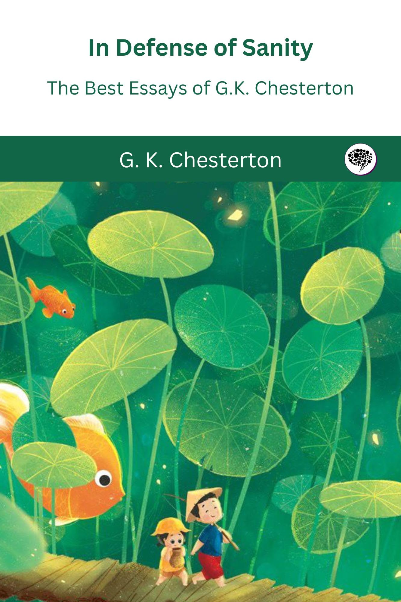 In Defense Of Sanity: The Best Essays of G.K. Chesterton