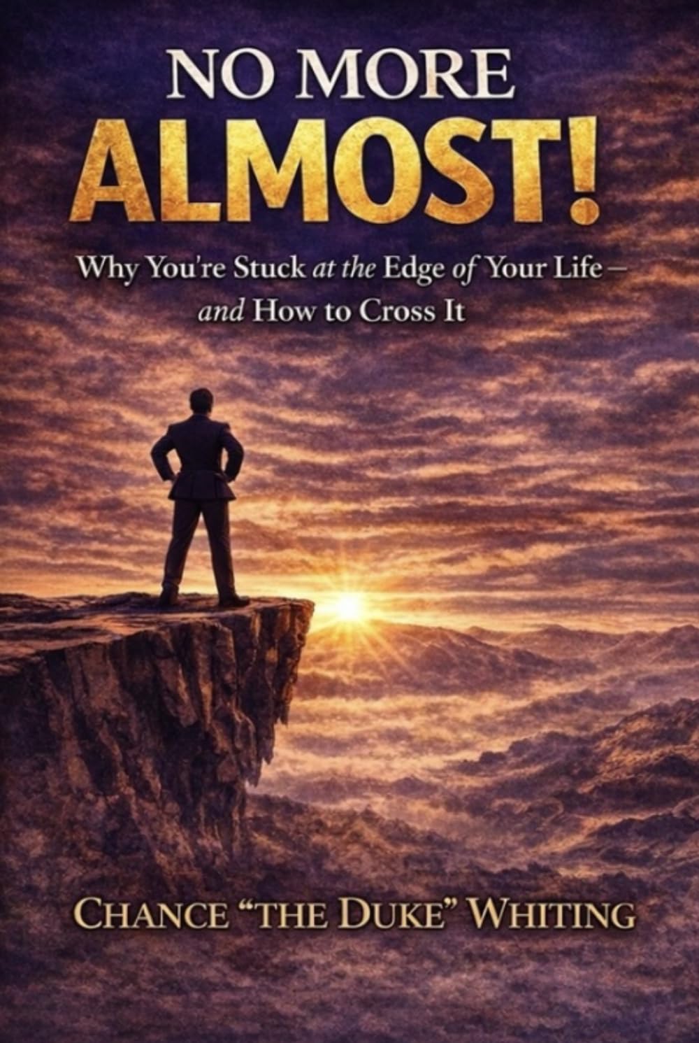 No More Almost: Why You’re Stuck at the Edge of Your Life — and How to Cross It