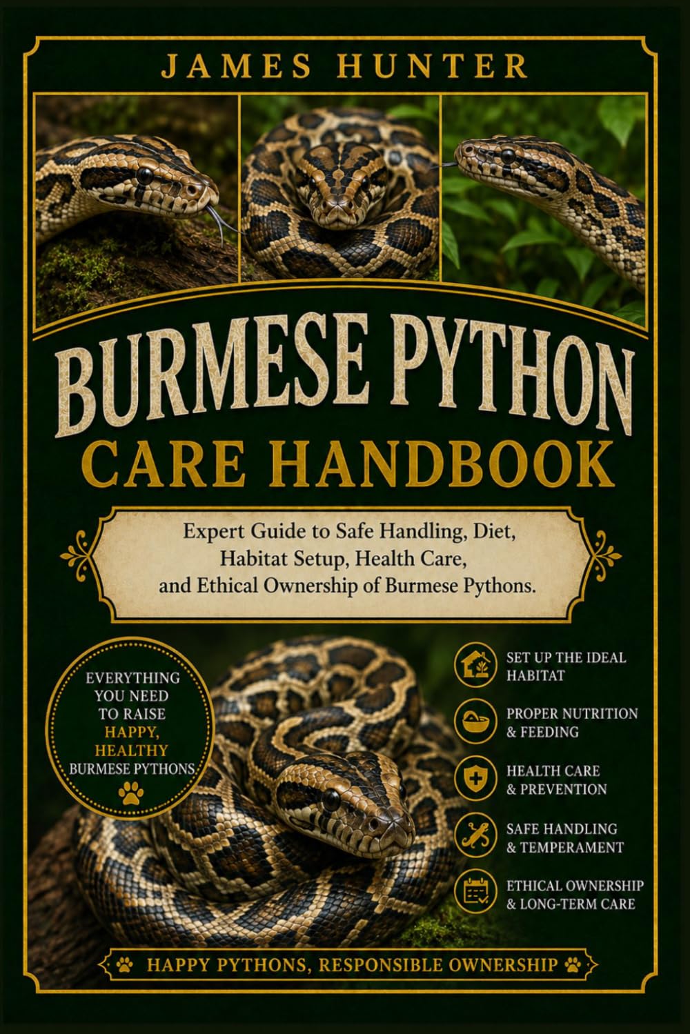 BURMESE PYTHON CARE HANDBOOK: Expert Guide to Safe Handling, Diet, Habitat Setup, Health Care, and Ethical Ownership of Burmese Pythons.