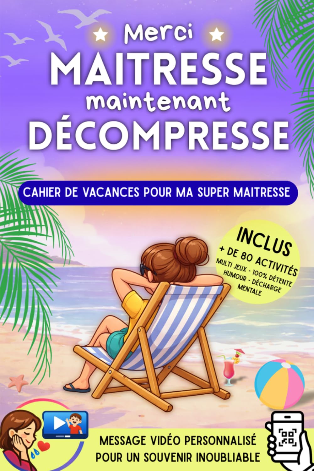 Merci Maitresse, maintenant décompresse - Cahier de vacances pour ma super maitresse: Cadeau personnalisé pour maitresse d'école (Cadeau de fin d'année - Merci Maitresse Merci Maitre)