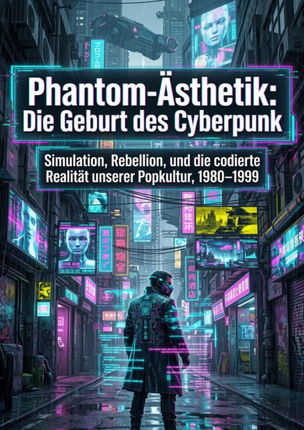 Phantom-Ästhetik: Die Geburt des Cyberpunk: Simulation, Rebellion, und die codierte Realität unserer Popkultur, 1980–1999