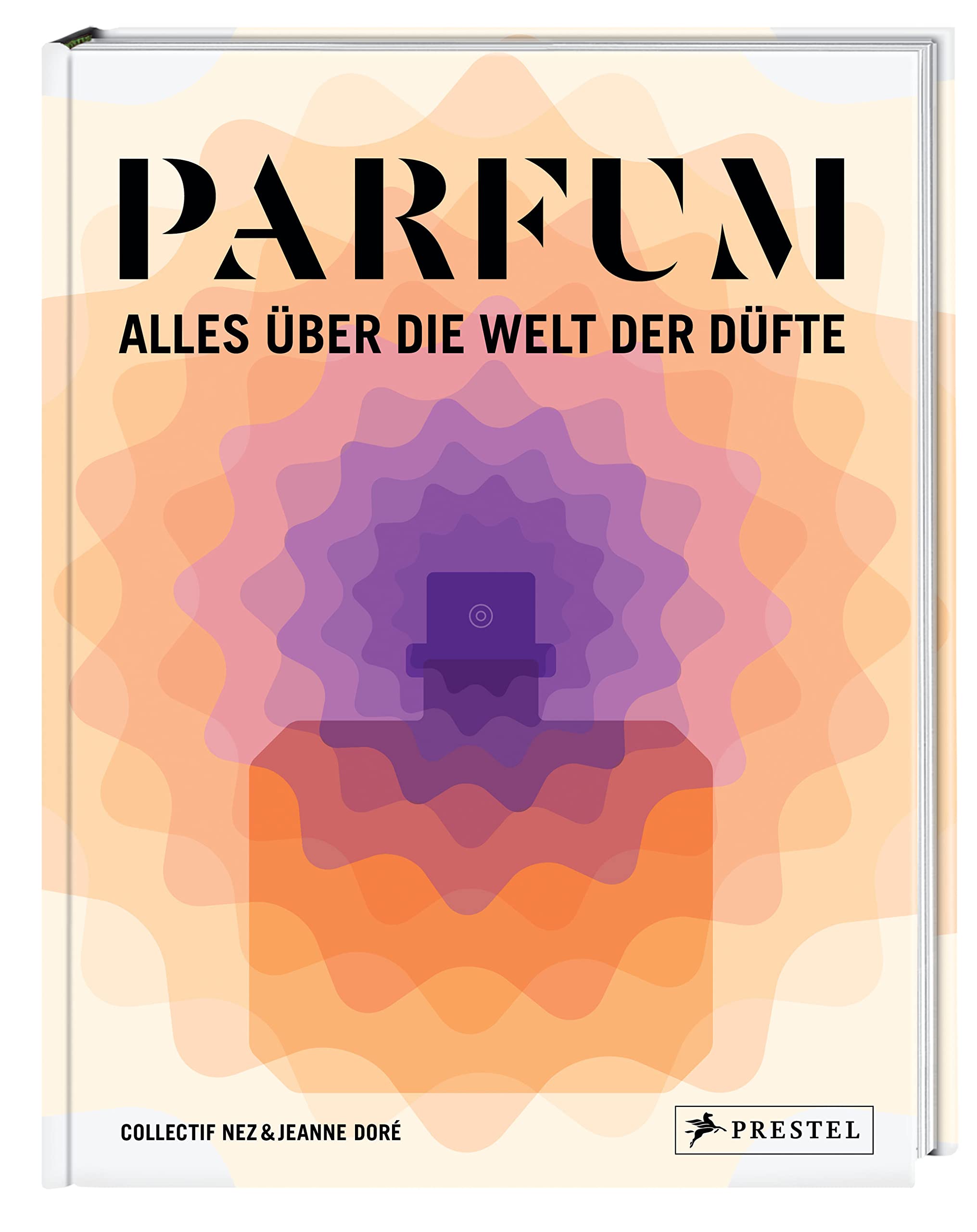 PARFUM: Alles über die Welt der Düfte: Duftstoffe, Parfümerie, Geschichte, Herstellung, Anwendung