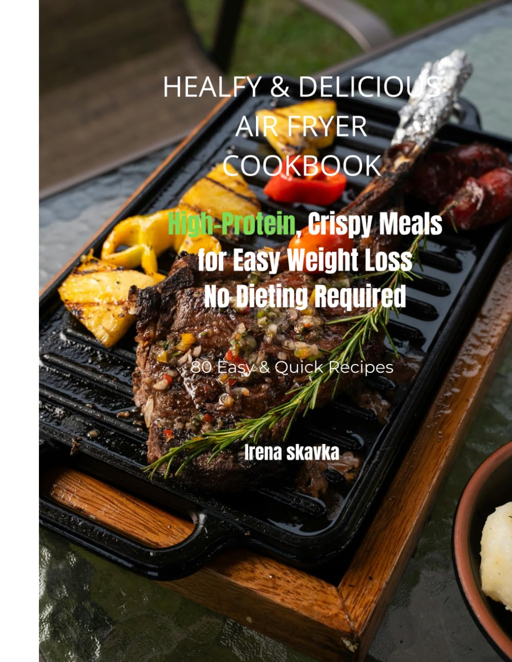 Healthy & Delicious Air Fryer Cookbook: High-Protein, Crispy Meals for Easy Weight Loss - No Dieting Required