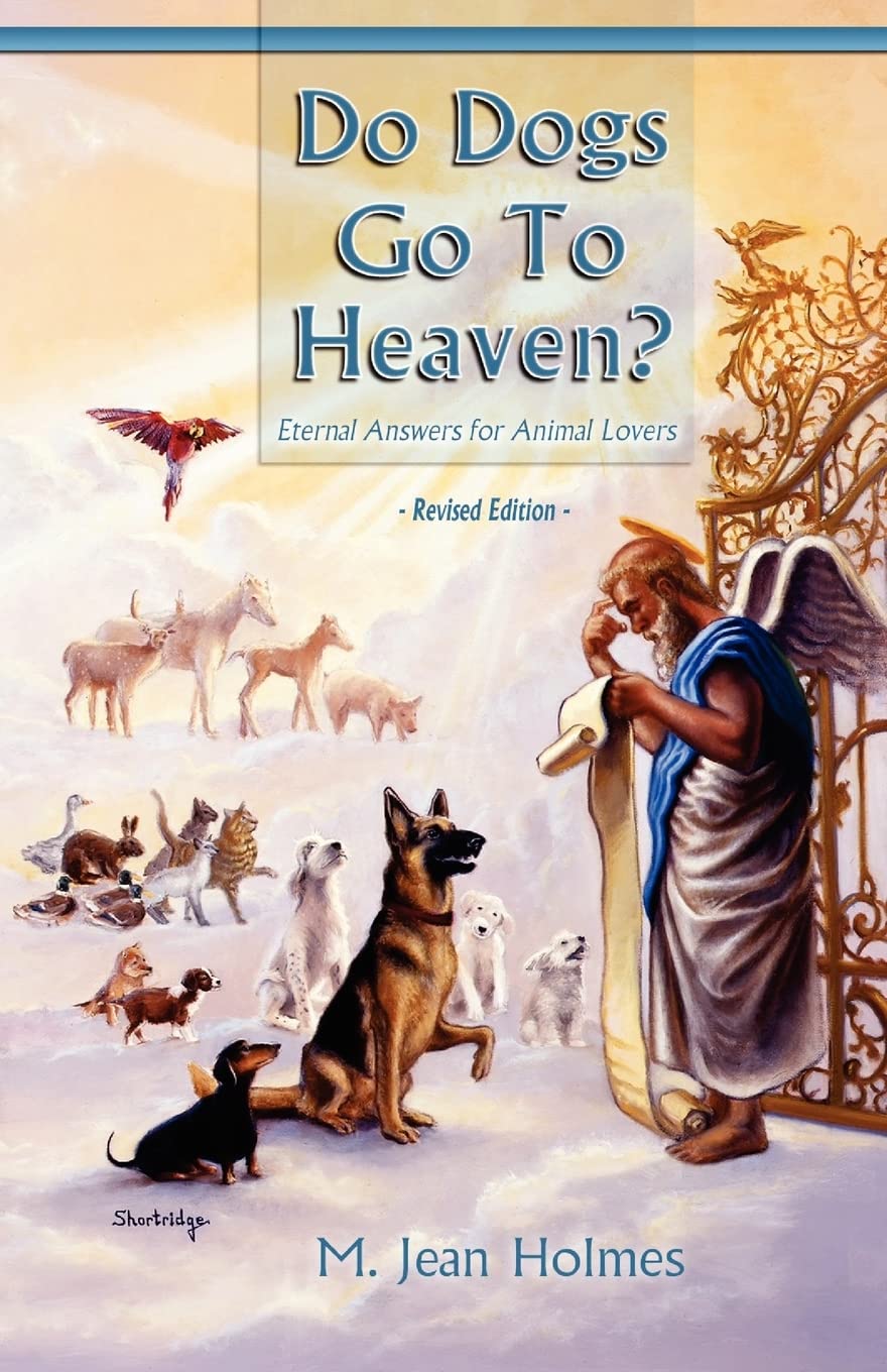 Do Dogs Go To Heaven? Revised Edition: Eternal answers for animal lovers