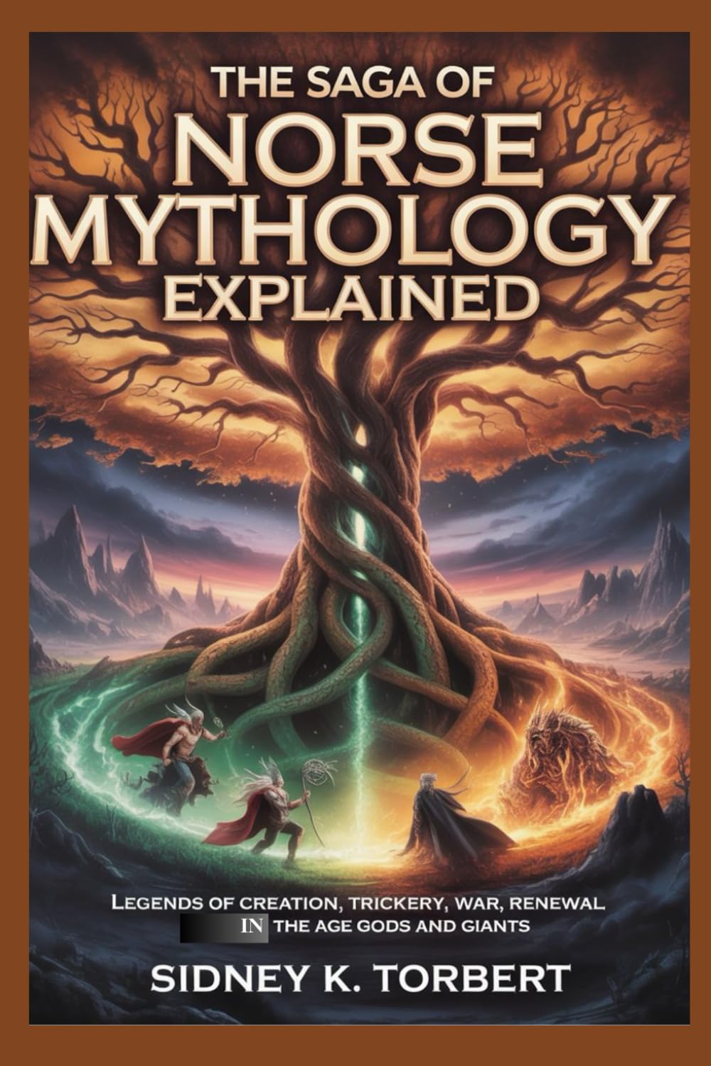 The Saga of Norse Mythology Explained: Legends of Creation, Trickery, War, and Renewal in the Age of Gods and Giants (World Mythologies)