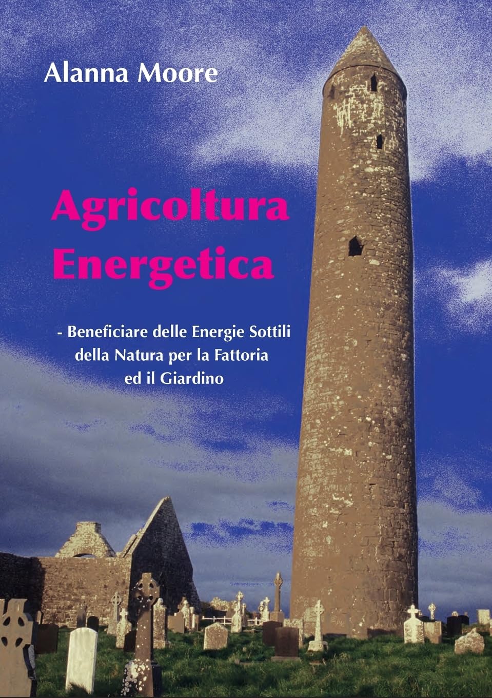 Agricoltura Energetica: - Beneficiare delle Energie Sottili della Natura per la Fattoria  ed il Giardino