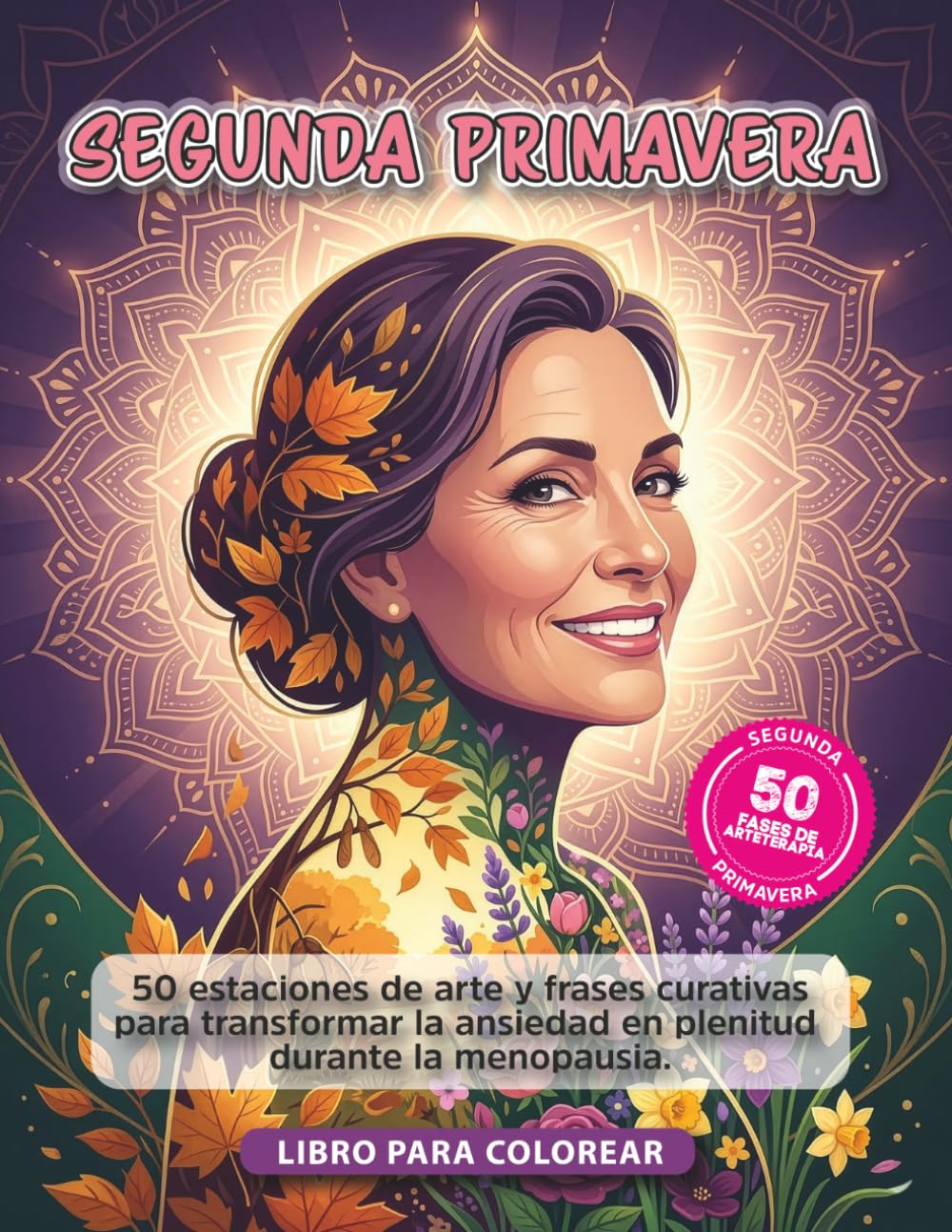 Segunda Primavera: 50 estaciones de arte y frases curativas para transformar la ansiedad en plenitud durante la menopausia.