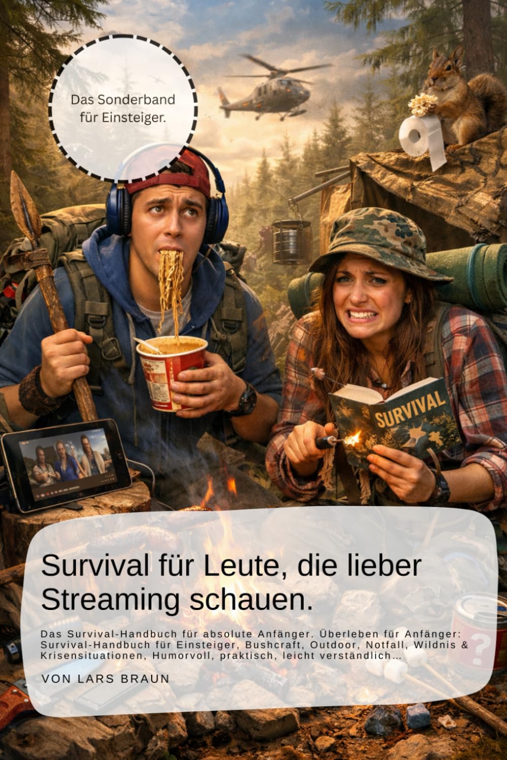 Survival für Leute, die lieber Streaming schauen.: Das Survival-Handbuch für absolute Anfänger. Überleben für Anfänger: Survival-Handbuch für ... Humorvoll, praktisch, leicht verständlich
