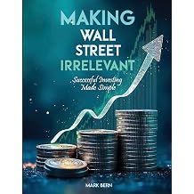 Making Wall Street Irrelevant Successful Investing Made Simple