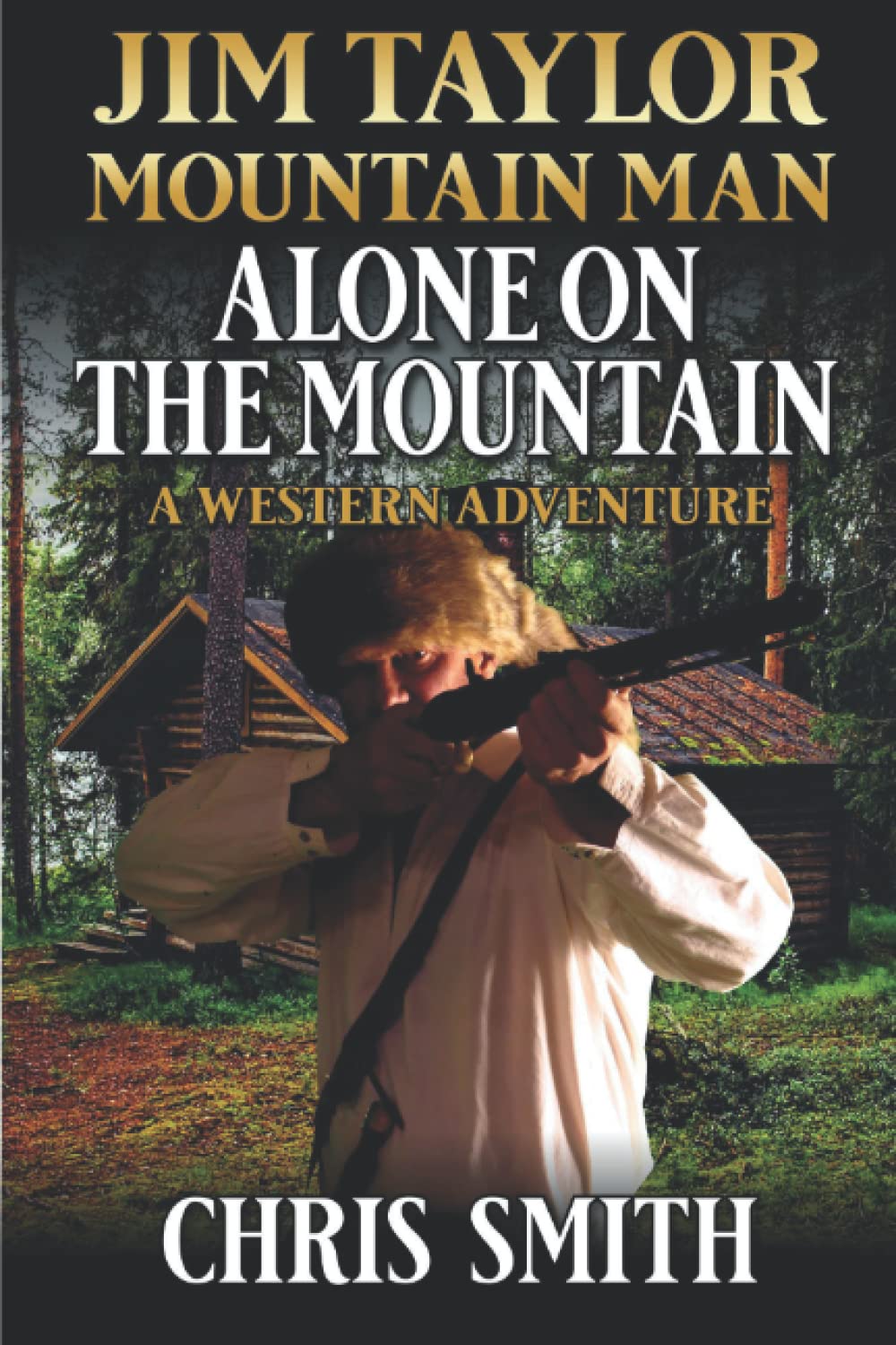 Jim Taylor: Mountain Man: Alone On The Mountain: A Mountain Man Western Adventure Sequel (A Jim Taylor: Mountain Man Western Adventure)