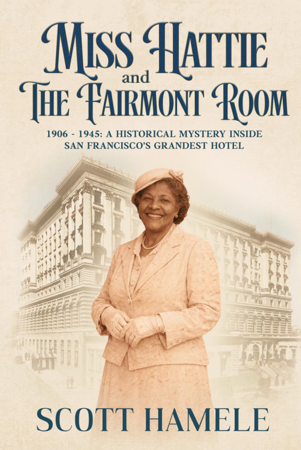 Miss Hattie and The Fairmont Room: 1906–1945: A Historical Mystery Inside San Francisco’s Grandest Hotel (Echoes in the Lobby: Historic Hotel Mysteries of America’s Hidden Past)