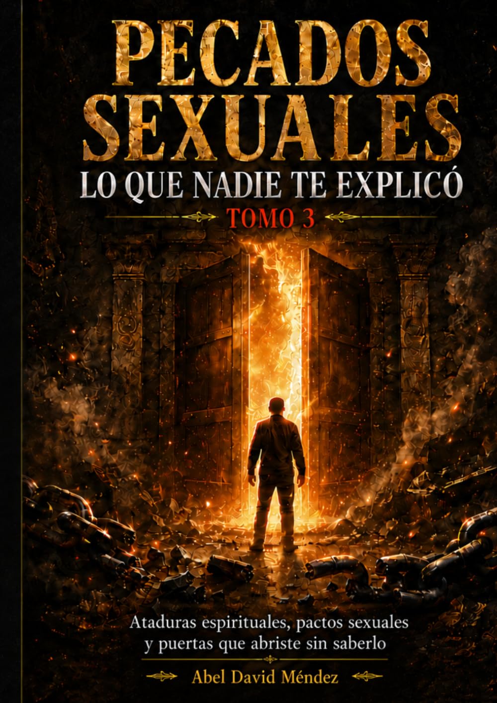 PECADOS SEXUALES: LO QUE NADIE TE EXPLICÓ – TOMO 3: Ataduras espirituales, pactos sexuales y puertas que abriste sin saberlo