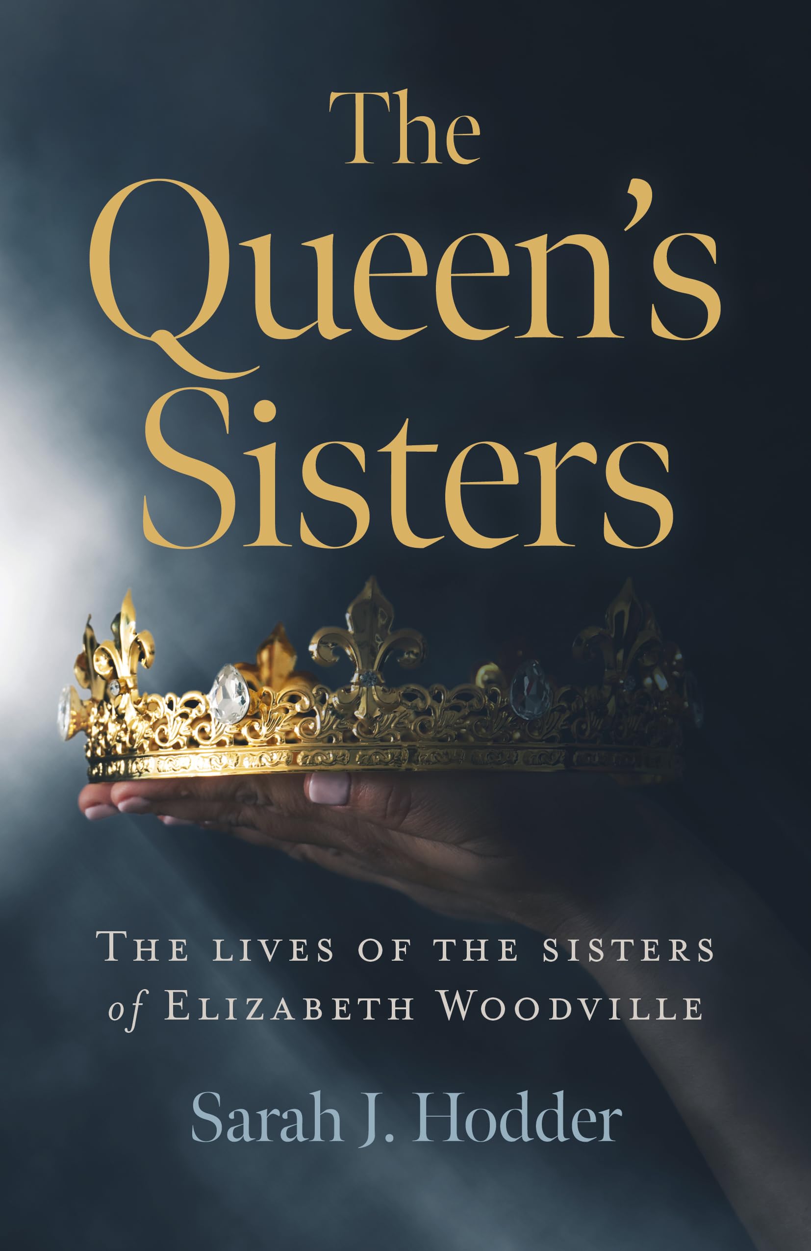 The Queen's Sisters: The lives of the sisters of Elizabeth Woodville By Sarah J