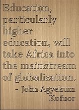 Mundus Souvenirs Education, Particularly Higher. Quote by John Agyekum Kufuor, Laser Engraved on Wooden Plaque - Size: 8