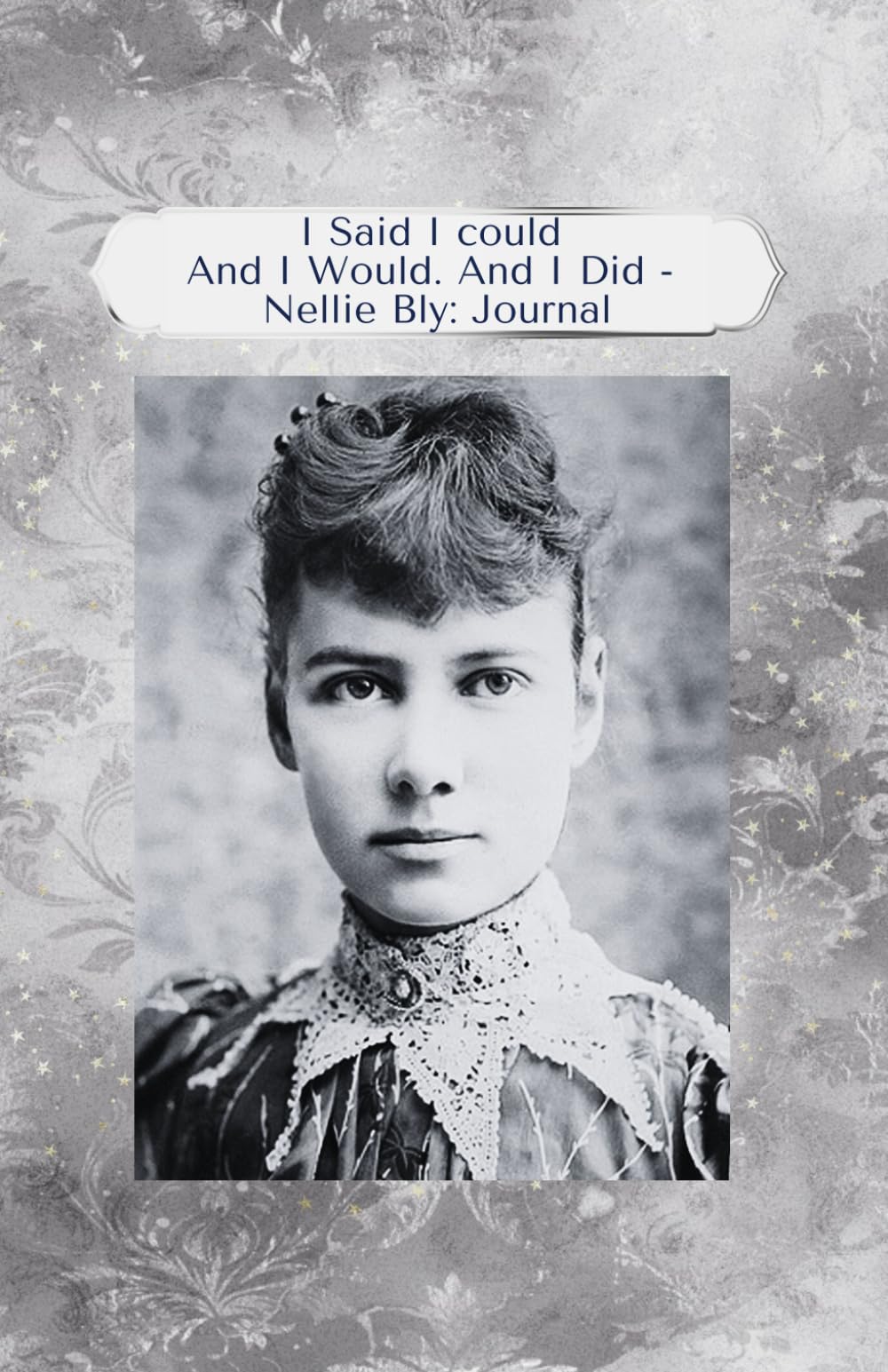 I Said I could And I Would. And I Did - Nellie Bly: Journal