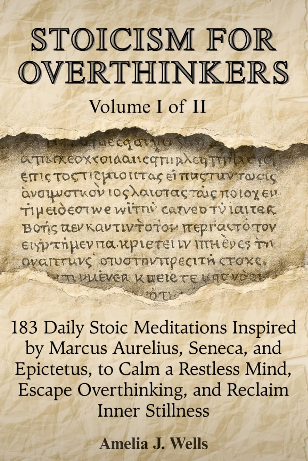 Stoicism For Overthinkers - Volume I of II: 183 Daily Stoic Meditations Inspired by Marcus Aurelius, Seneca, and Epictetus to Calm a Restless Mind, Escape Overthinking, and Reclaim Inner Stillness