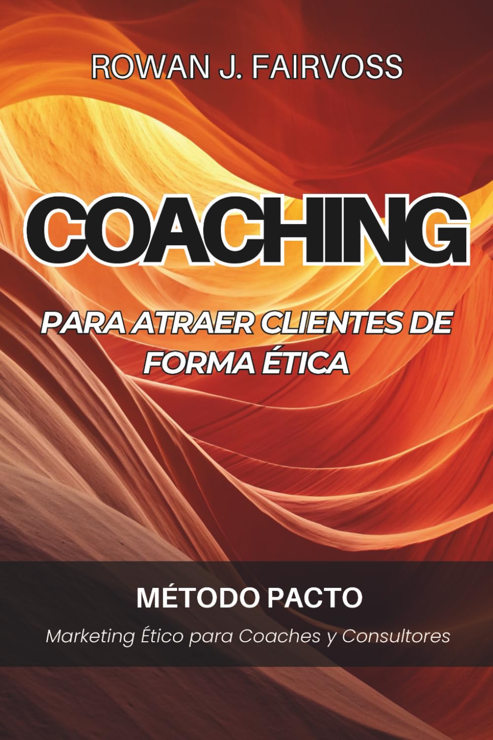COACHING PARA ATRAER CLIENTES DE FORMA ÉTICA. Método PACTO. Marketing Ético para Coaches y Consultores: Estrategia práctica para llenar tu agenda con claridad, límites y buena reputación.