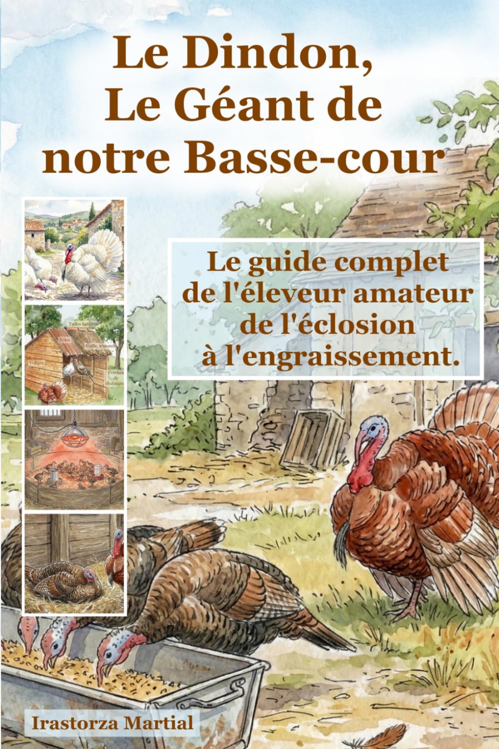 Le Dindon, Le Géant de notre Basse-cour: Le guide complet de l'éleveur amateur de l'éclosion à l'engraissement. (75 ans les mains dans la terre, ... bio, vos petits élevages et votre jardin)