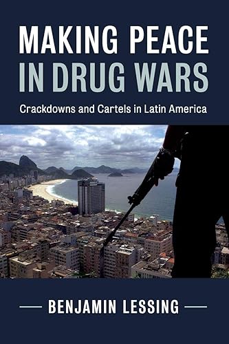 Making Peace in Drug Wars: Crackdowns and Cartels in Latin America (Cambridge Studies in Comparative Politics)