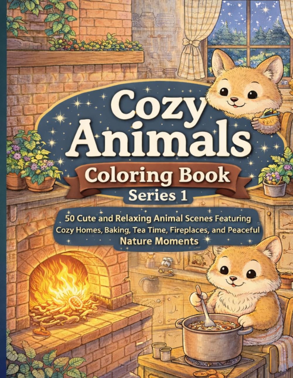 Cozy Animals Coloring Book: Series 1: 50 Cute and Relaxing Animal Scenes Featuring Cozy Homes, Baking, Tea Time, Fireplaces, and Peaceful Nature Moments