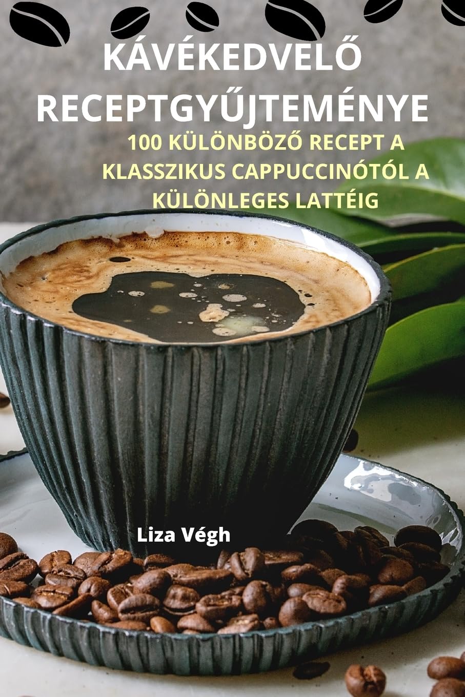 KávékedvelŐ ReceptgyŰjteménye (Hungarian Edition)