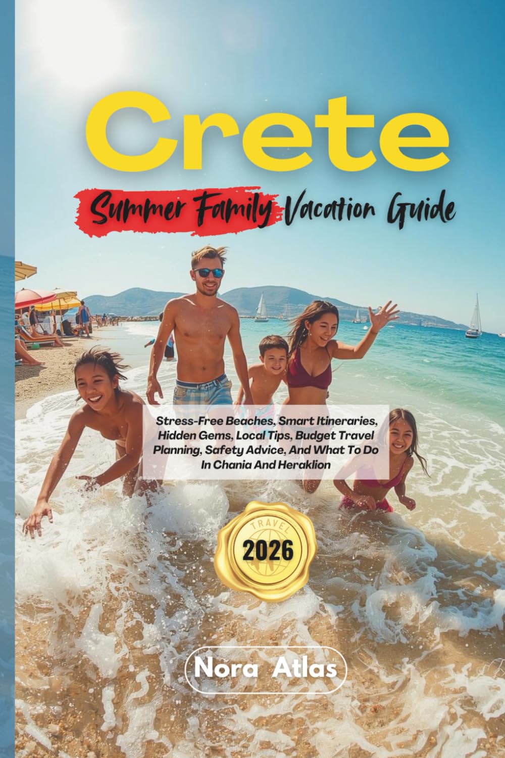 Crete Summer Family Vacation 2026: Stress-Free Beaches, Smart Itineraries, Hidden Gems, Local Tips, Budget Travel Planning, Safety Advice, And What To Do In Chania And Heraklion