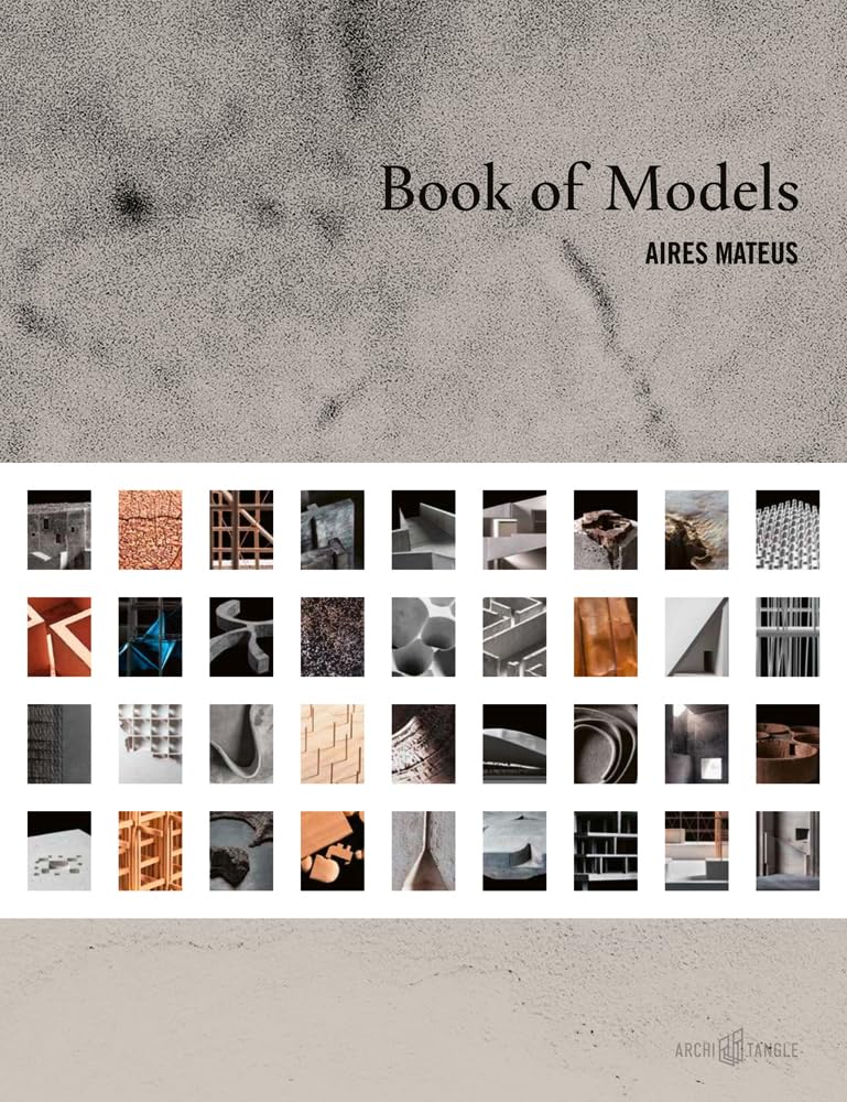 Aires Mateus: Book of Models by Manuel Aires Mateus, Francisco Aires Mateus ...