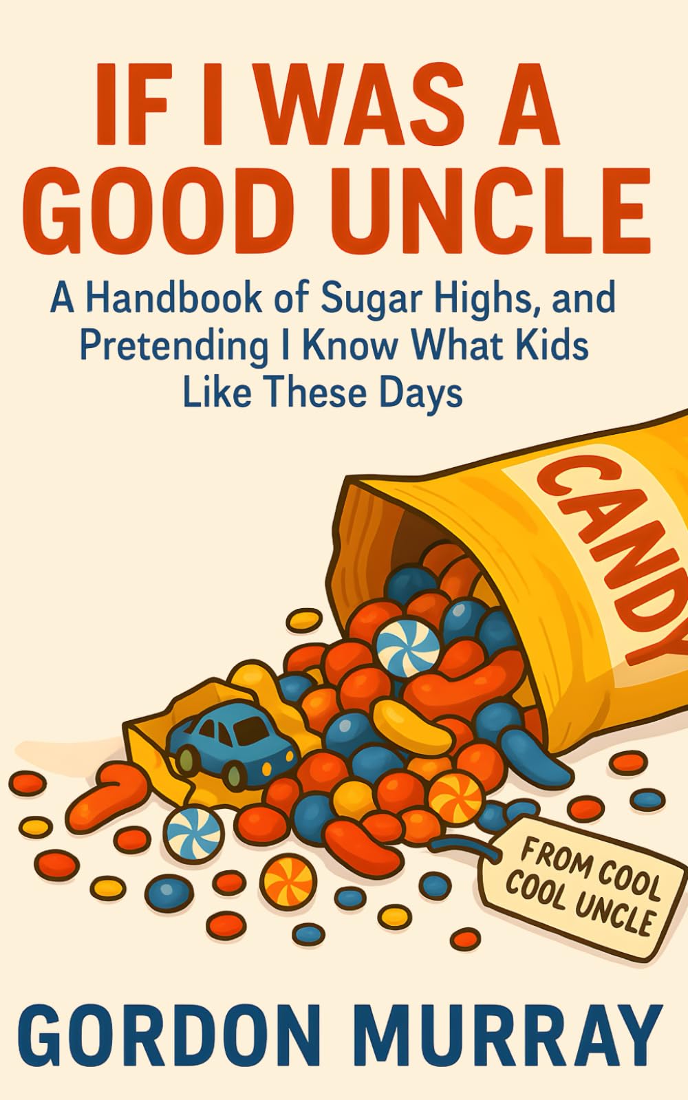 If I Was a Good Uncle: A Hilarious and Sarcastic Guide for Uncles — 80 Funny Tips and Relatable Scenarios About Spoiling Nieces and Nephews the Wrong Way