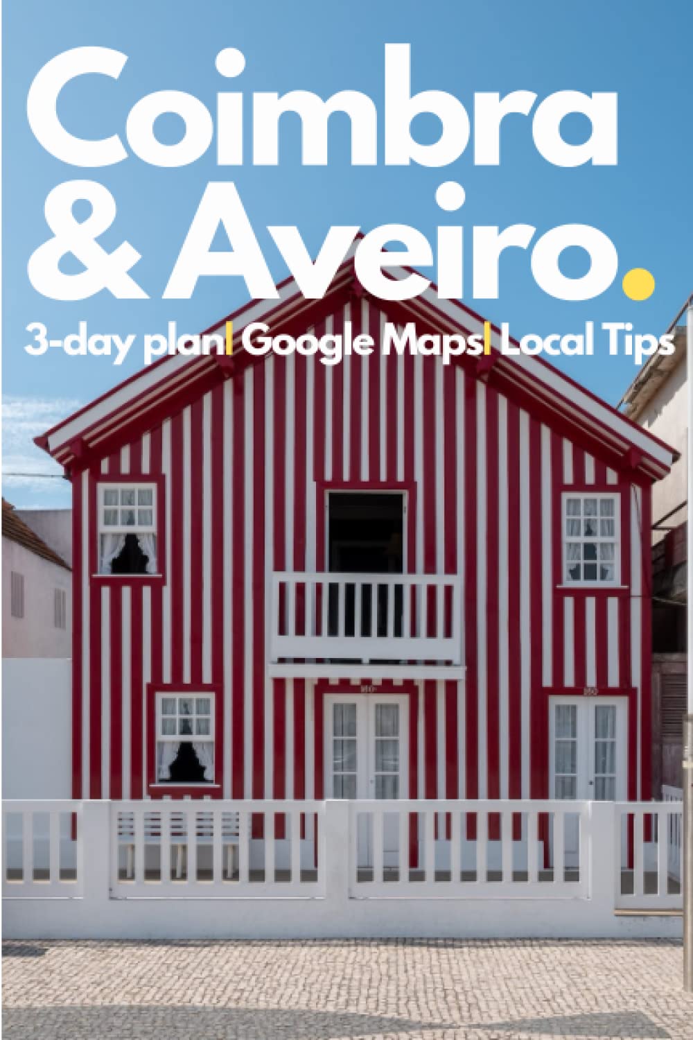 Coimbra & Aveiro, Portugal, in 3 Days - A 72 Hours Perfect Plan with the Best Things to Do (Travel Guide 2023): Ready-to-Enjoy 3 Days Plan.Save Time&Money.Get the Local Secrets.Made by Locals.