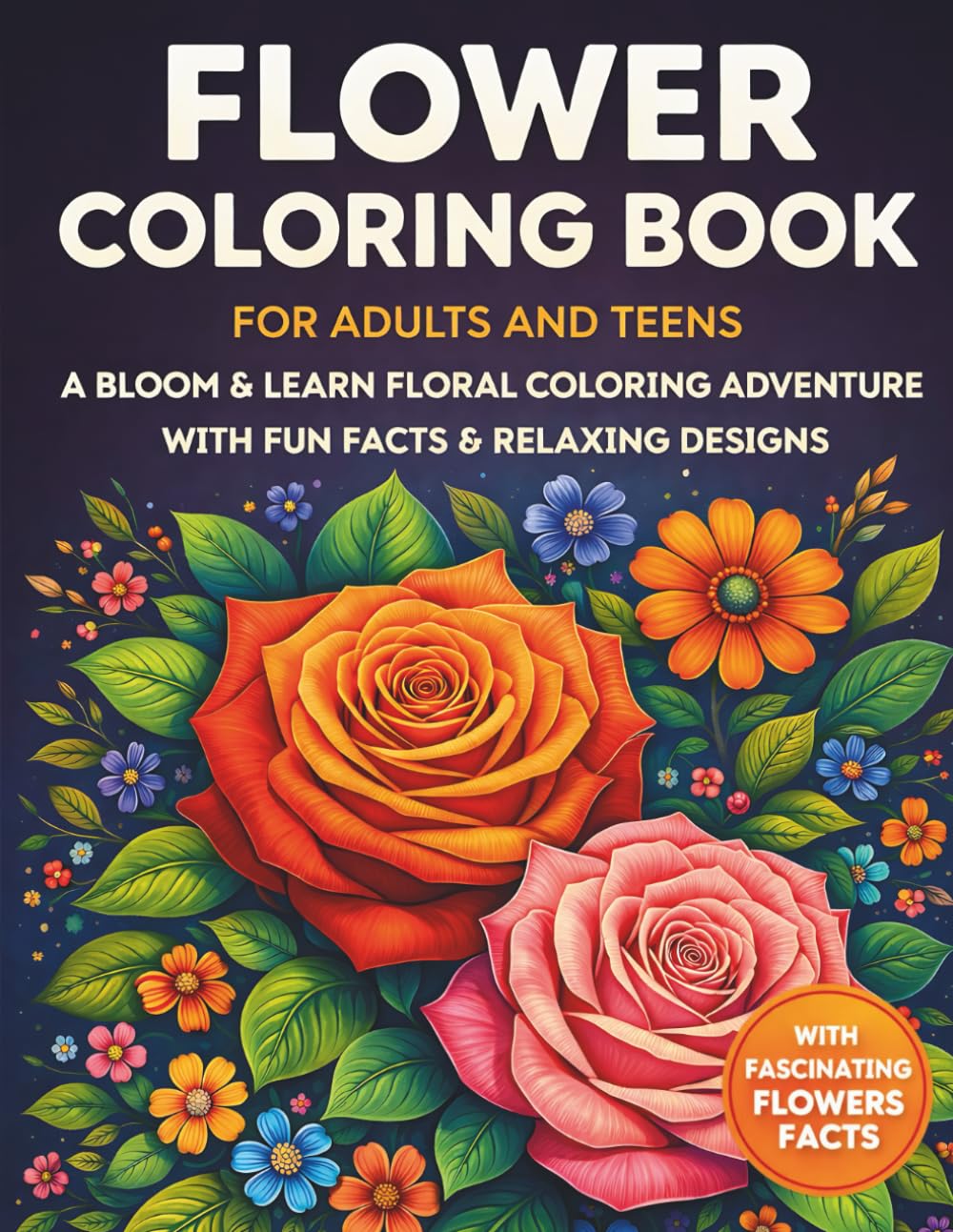 Flower Coloring Book for Adults and Teens: A Bloom & Learn Floral Coloring Adventure with Fun Facts & Relaxing Designs (Bloom & Learn Floral Series)