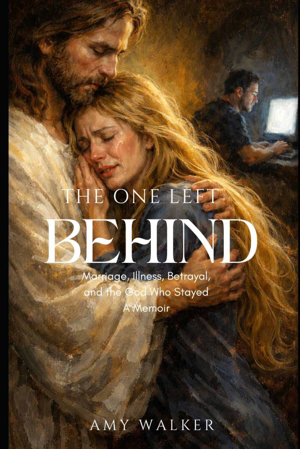THE ONE LEFT BEHIND: Marriage, Illness, Betrayal— and the God Who Stayed