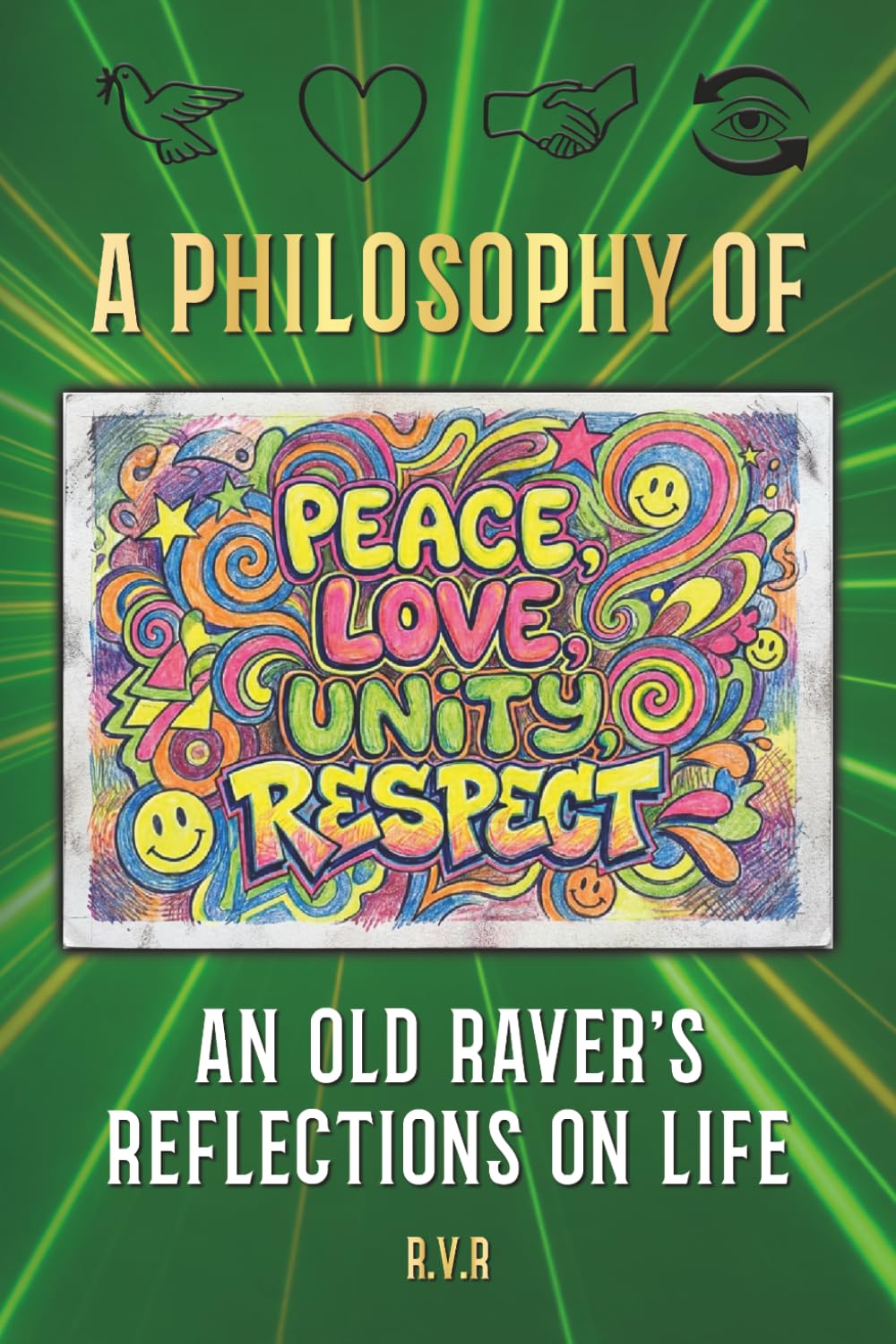 A Philosophy Of PEACE, LOVE, UNITY & RESPECT - An Old Raver's Reflections On Life