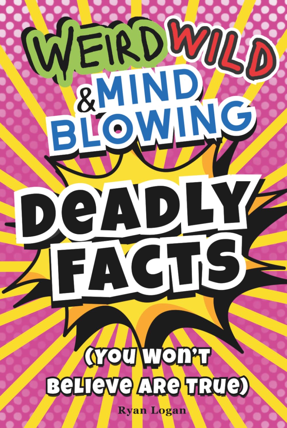 Weird, Wild, and Mind-Blowing Facts You Won’t Believe Are True—Deadly Facts for Curious Minds: Zombie Ants, Toxic Creatures, Deadly Jobs, plus 100 Trivia Questions