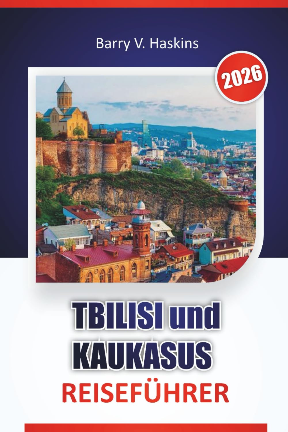 TBILISI und KAUKASUS REISEFÜHRER 2026: Entdecken Sie lokale Kultur, historische Routen, kulinarische Traditionen und Reiserouten durch ganz Georgia