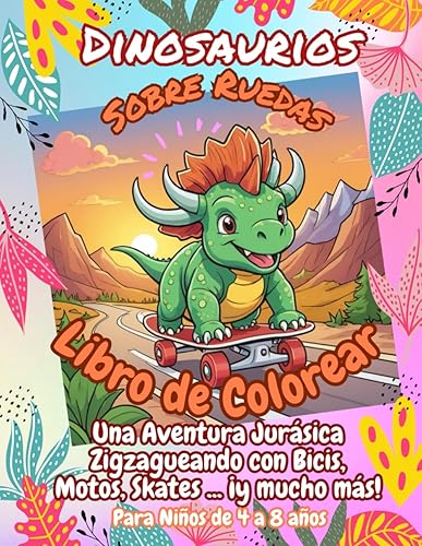 Dinosaurios Sobre Ruedas Libro de Colorear para Niños de 4 a 8 Años: ¡Un Viaje Jurásico con Dinosaurios Simpaticos y Mimosos Rodando sobre Skates, ... años. (Dinosaurios Sobre Ruedas y Vehiculos)