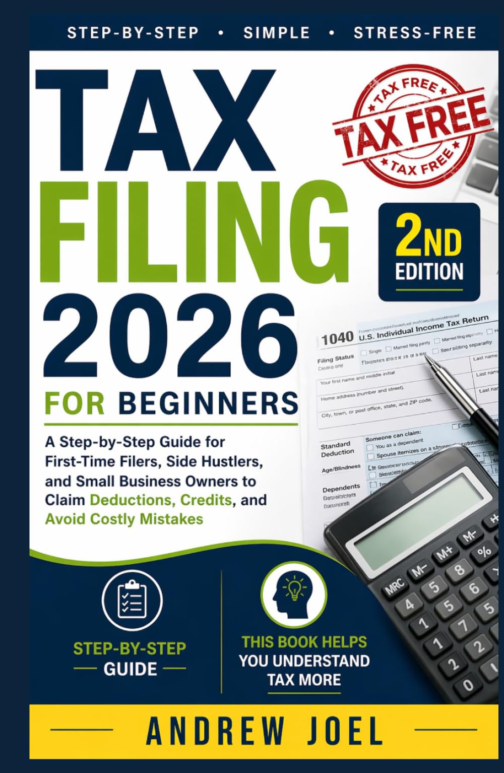 Tax Filing 2026 for Beginners: A Step-by-Step Guide for First-Time Filers, Side Hustlers, and Small Business Owners to Claim Tax Deductions, Credits, and Avoid Costly Mistakes