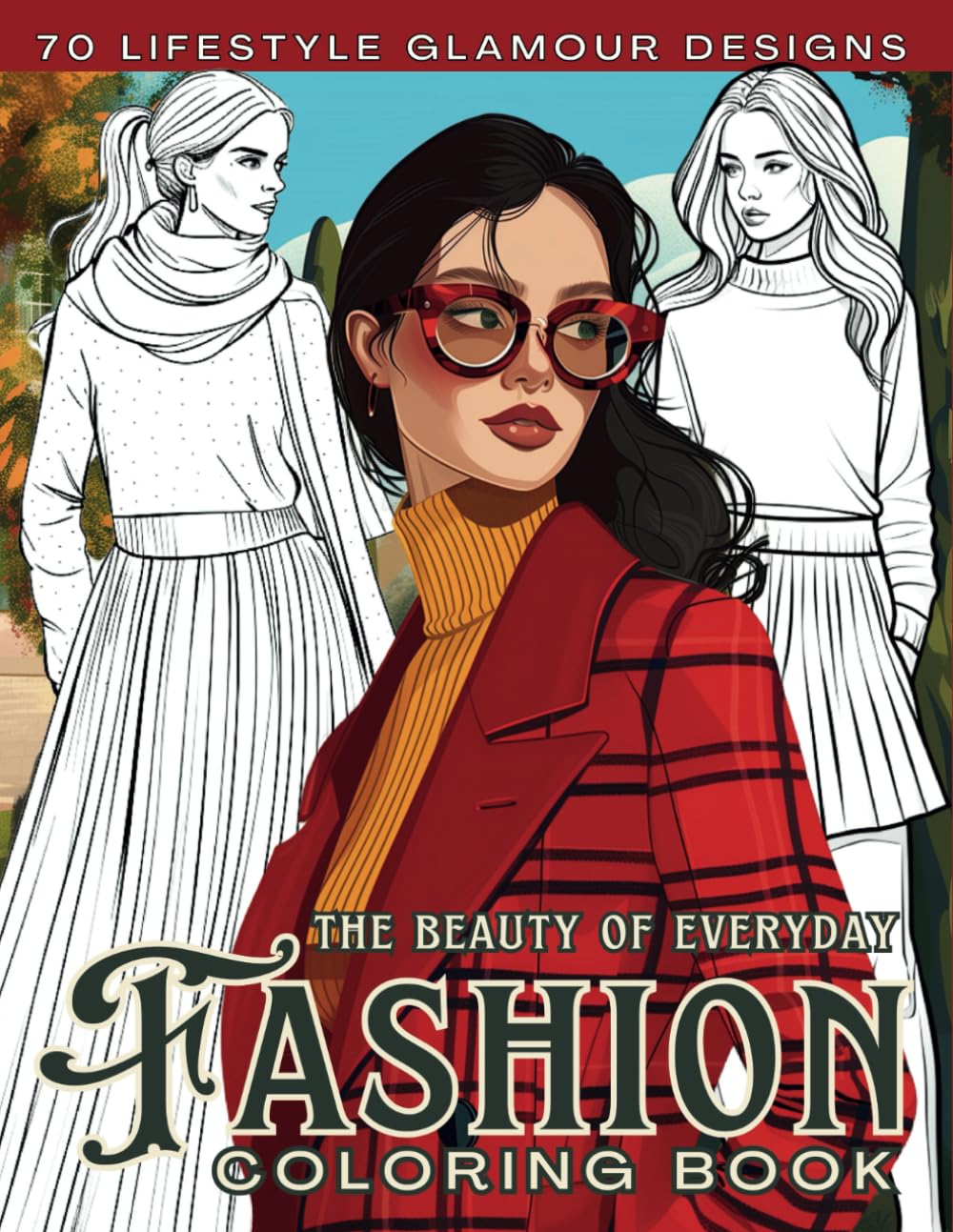 The Beauty of Everyday Fashion Coloring Book: 70 Modern and Stylish Outfits Illustrations for Women and Girls