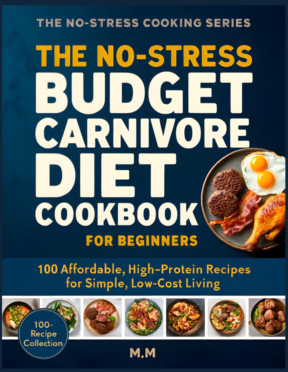No-Stress Budget Carnivore Diet Cookbook for Beginners: 100 Cheap, High-Protein Meals (Eat More Meat, Spend Less, No Complicated Recipes) (No-Stress Cooking Series)