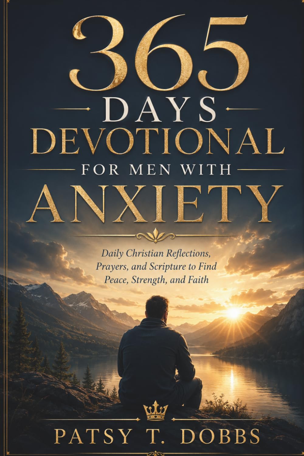365 Days Devotional For Men With Anxiety: Daily Christian Reflections, Prayers, and Scripture to Find Peace, Strength, and Faith