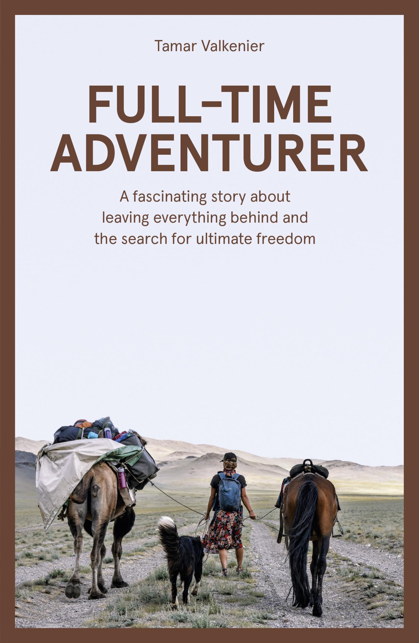 Full-Time Adventurer: A Fascinating Story about Leaving Everything Behind and the Search for Ultimate Freedom